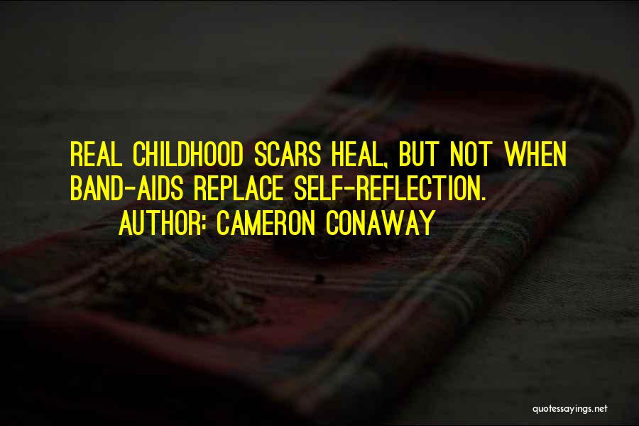 Cameron Conaway Quotes: Real Childhood Scars Heal, But Not When Band-aids Replace Self-reflection.