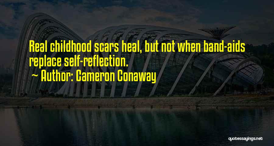 Cameron Conaway Quotes: Real Childhood Scars Heal, But Not When Band-aids Replace Self-reflection.