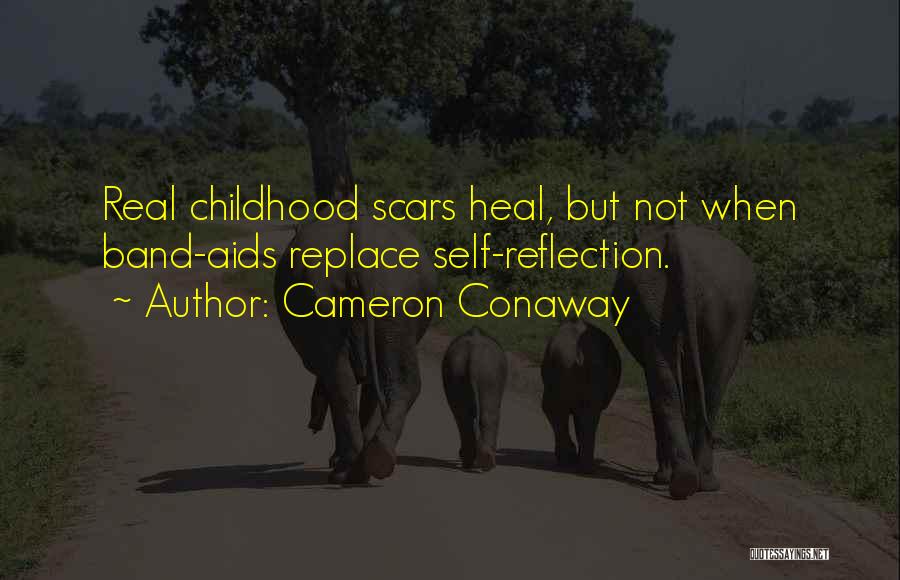 Cameron Conaway Quotes: Real Childhood Scars Heal, But Not When Band-aids Replace Self-reflection.