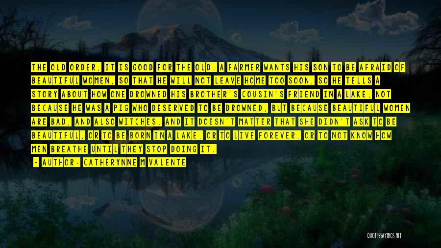Catherynne M Valente Quotes: The Old Order, It Is Good For The Old. A Farmer Wants His Son To Be Afraid Of Beautiful Women,