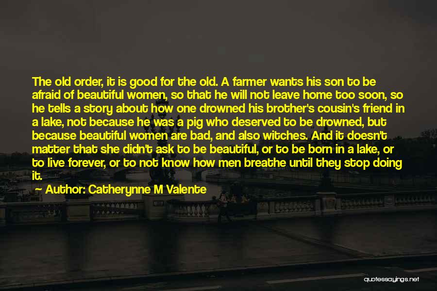 Catherynne M Valente Quotes: The Old Order, It Is Good For The Old. A Farmer Wants His Son To Be Afraid Of Beautiful Women,