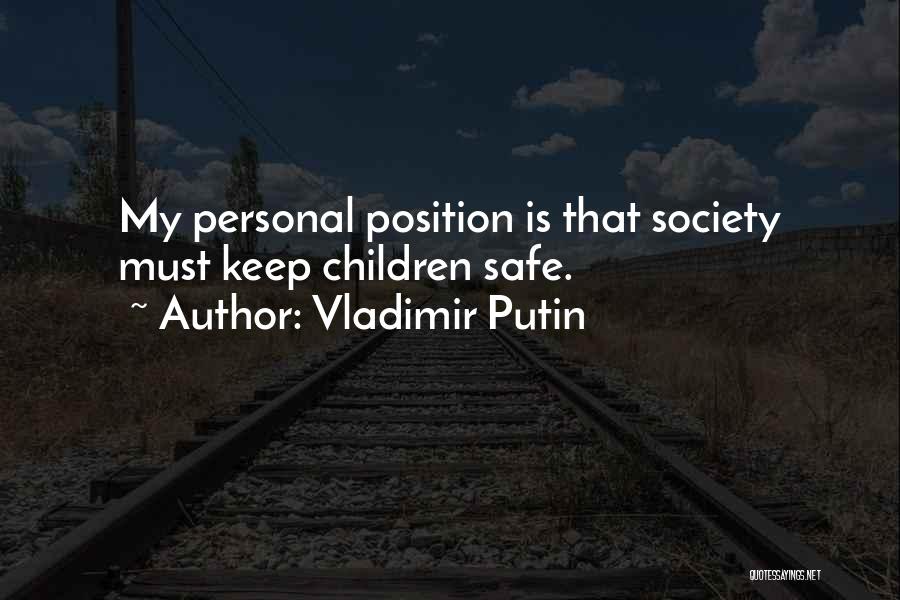 Vladimir Putin Quotes: My Personal Position Is That Society Must Keep Children Safe.