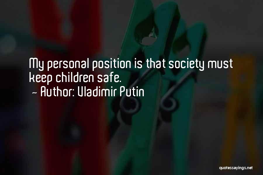 Vladimir Putin Quotes: My Personal Position Is That Society Must Keep Children Safe.
