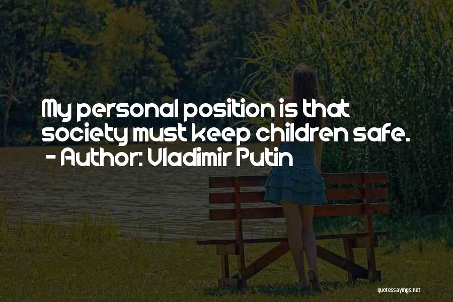 Vladimir Putin Quotes: My Personal Position Is That Society Must Keep Children Safe.
