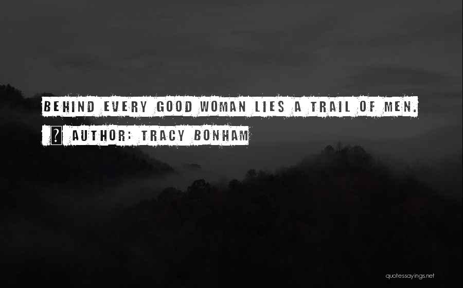 Tracy Bonham Quotes: Behind Every Good Woman Lies A Trail Of Men.