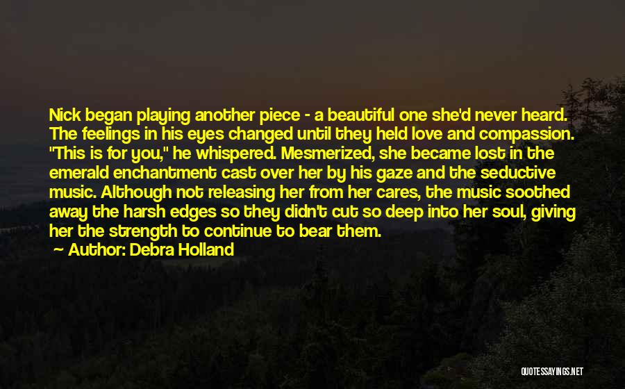 Debra Holland Quotes: Nick Began Playing Another Piece - A Beautiful One She'd Never Heard. The Feelings In His Eyes Changed Until They