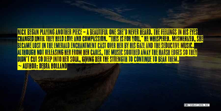 Debra Holland Quotes: Nick Began Playing Another Piece - A Beautiful One She'd Never Heard. The Feelings In His Eyes Changed Until They