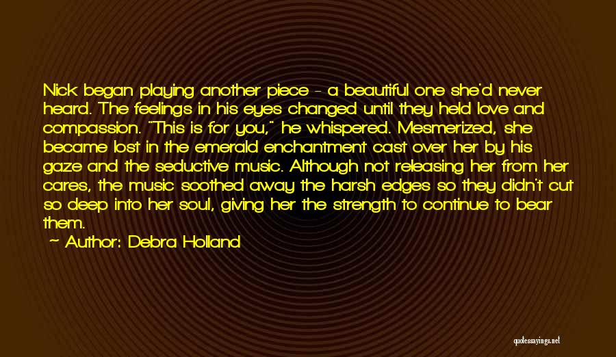 Debra Holland Quotes: Nick Began Playing Another Piece - A Beautiful One She'd Never Heard. The Feelings In His Eyes Changed Until They