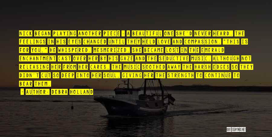 Debra Holland Quotes: Nick Began Playing Another Piece - A Beautiful One She'd Never Heard. The Feelings In His Eyes Changed Until They