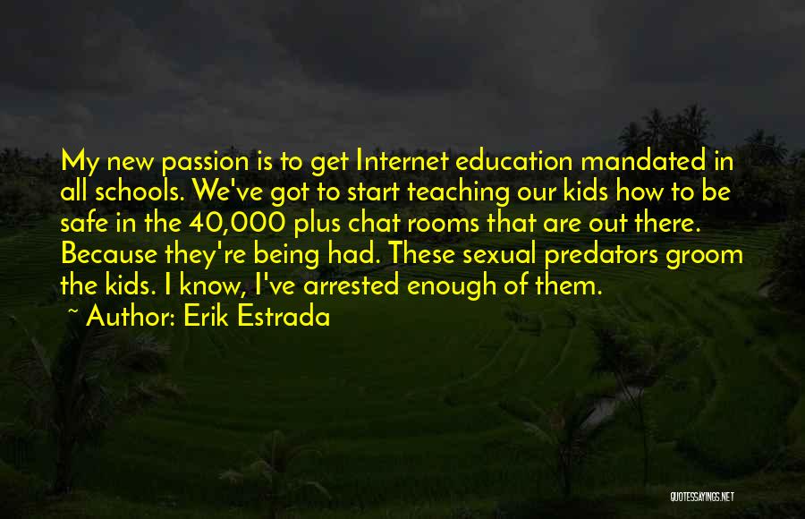 Erik Estrada Quotes: My New Passion Is To Get Internet Education Mandated In All Schools. We've Got To Start Teaching Our Kids How