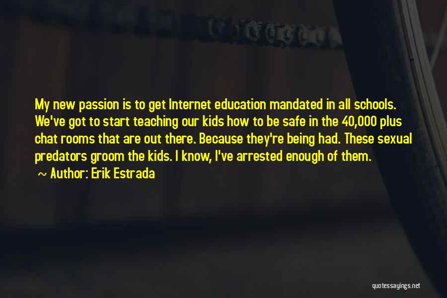 Erik Estrada Quotes: My New Passion Is To Get Internet Education Mandated In All Schools. We've Got To Start Teaching Our Kids How