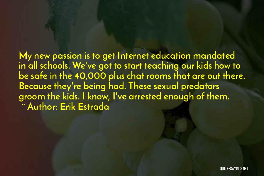 Erik Estrada Quotes: My New Passion Is To Get Internet Education Mandated In All Schools. We've Got To Start Teaching Our Kids How