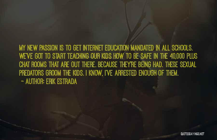 Erik Estrada Quotes: My New Passion Is To Get Internet Education Mandated In All Schools. We've Got To Start Teaching Our Kids How