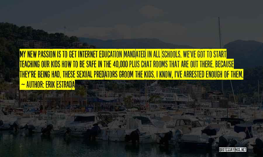 Erik Estrada Quotes: My New Passion Is To Get Internet Education Mandated In All Schools. We've Got To Start Teaching Our Kids How