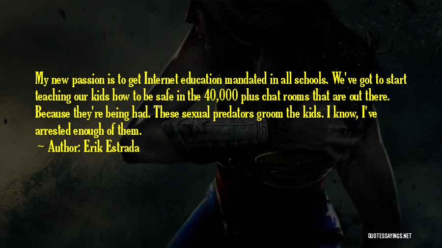 Erik Estrada Quotes: My New Passion Is To Get Internet Education Mandated In All Schools. We've Got To Start Teaching Our Kids How