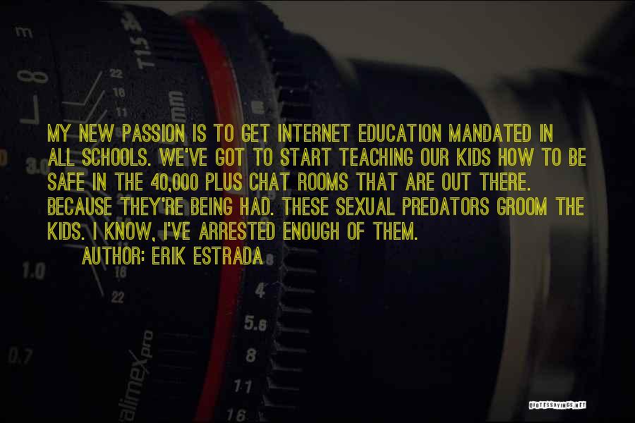 Erik Estrada Quotes: My New Passion Is To Get Internet Education Mandated In All Schools. We've Got To Start Teaching Our Kids How