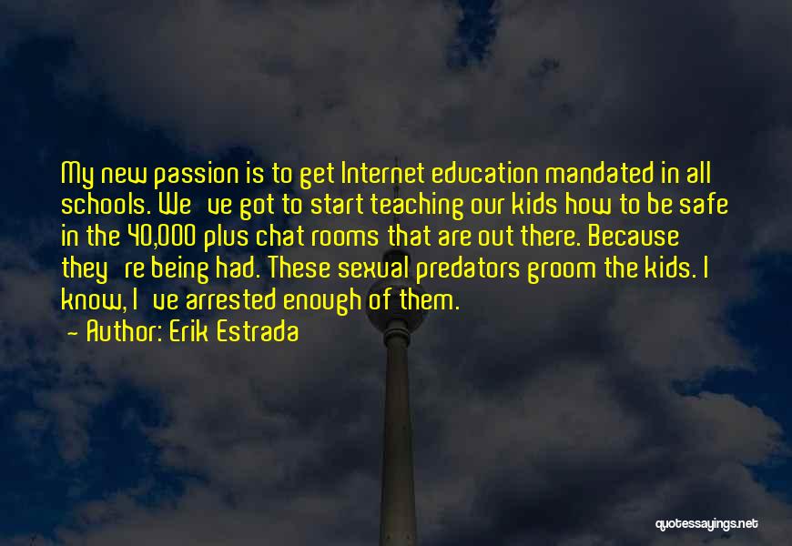 Erik Estrada Quotes: My New Passion Is To Get Internet Education Mandated In All Schools. We've Got To Start Teaching Our Kids How