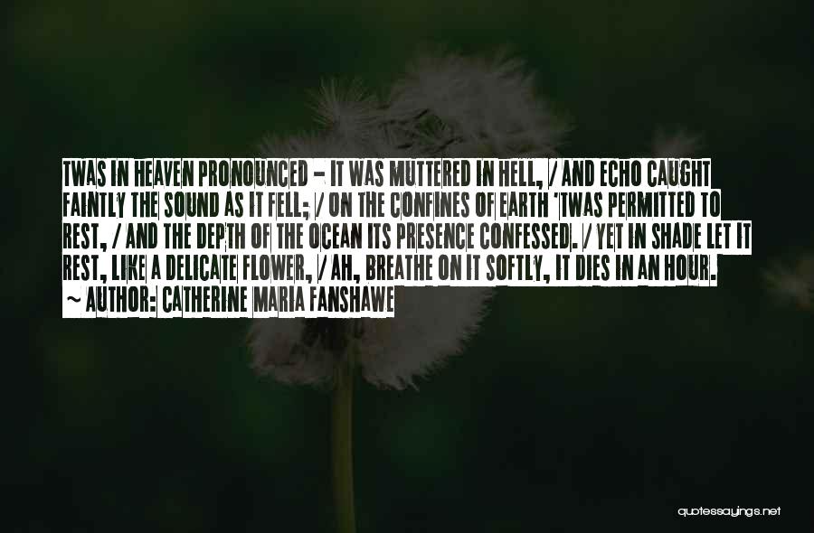 Catherine Maria Fanshawe Quotes: Twas In Heaven Pronounced - It Was Muttered In Hell, / And Echo Caught Faintly The Sound As It Fell;