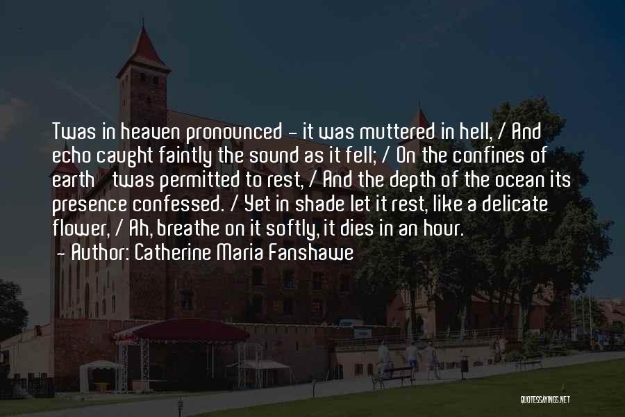 Catherine Maria Fanshawe Quotes: Twas In Heaven Pronounced - It Was Muttered In Hell, / And Echo Caught Faintly The Sound As It Fell;