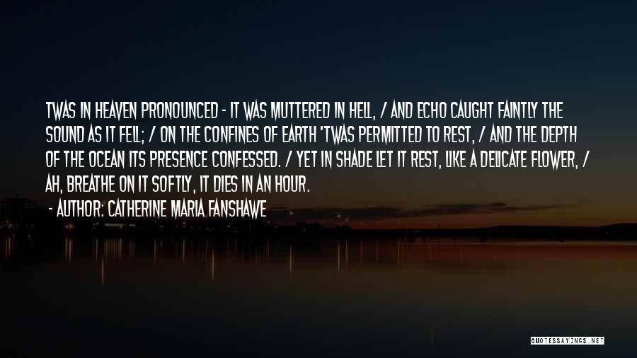 Catherine Maria Fanshawe Quotes: Twas In Heaven Pronounced - It Was Muttered In Hell, / And Echo Caught Faintly The Sound As It Fell;