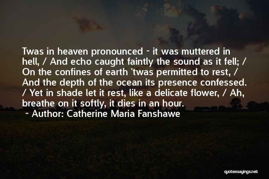 Catherine Maria Fanshawe Quotes: Twas In Heaven Pronounced - It Was Muttered In Hell, / And Echo Caught Faintly The Sound As It Fell;