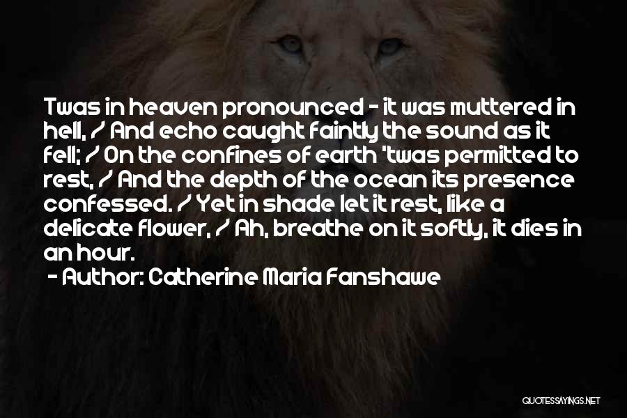 Catherine Maria Fanshawe Quotes: Twas In Heaven Pronounced - It Was Muttered In Hell, / And Echo Caught Faintly The Sound As It Fell;