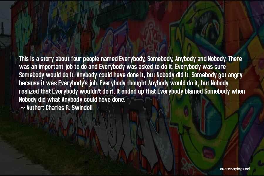 Charles R. Swindoll Quotes: This Is A Story About Four People Named Everybody, Somebody, Anybody And Nobody. There Was An Important Job To Do