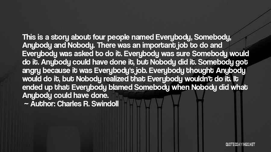 Charles R. Swindoll Quotes: This Is A Story About Four People Named Everybody, Somebody, Anybody And Nobody. There Was An Important Job To Do