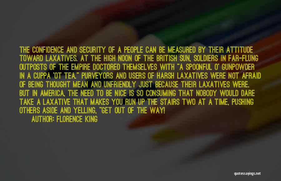 Florence King Quotes: The Confidence And Security Of A People Can Be Measured By Their Attitude Toward Laxatives. At The High Noon Of