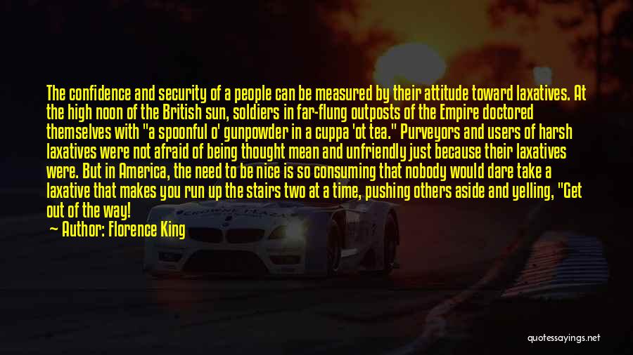 Florence King Quotes: The Confidence And Security Of A People Can Be Measured By Their Attitude Toward Laxatives. At The High Noon Of