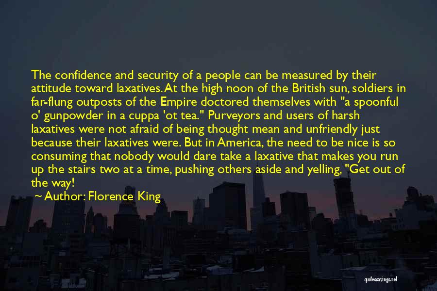 Florence King Quotes: The Confidence And Security Of A People Can Be Measured By Their Attitude Toward Laxatives. At The High Noon Of