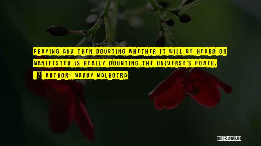 Maddy Malhotra Quotes: Praying And Then Doubting Whether It Will Be Heard Or Manifested Is Really Doubting The Universe's Power.