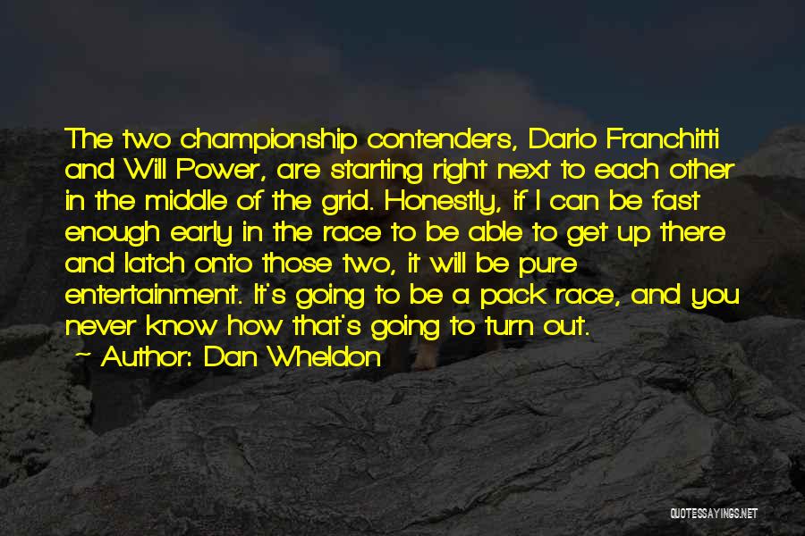 Dan Wheldon Quotes: The Two Championship Contenders, Dario Franchitti And Will Power, Are Starting Right Next To Each Other In The Middle Of
