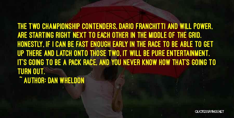 Dan Wheldon Quotes: The Two Championship Contenders, Dario Franchitti And Will Power, Are Starting Right Next To Each Other In The Middle Of