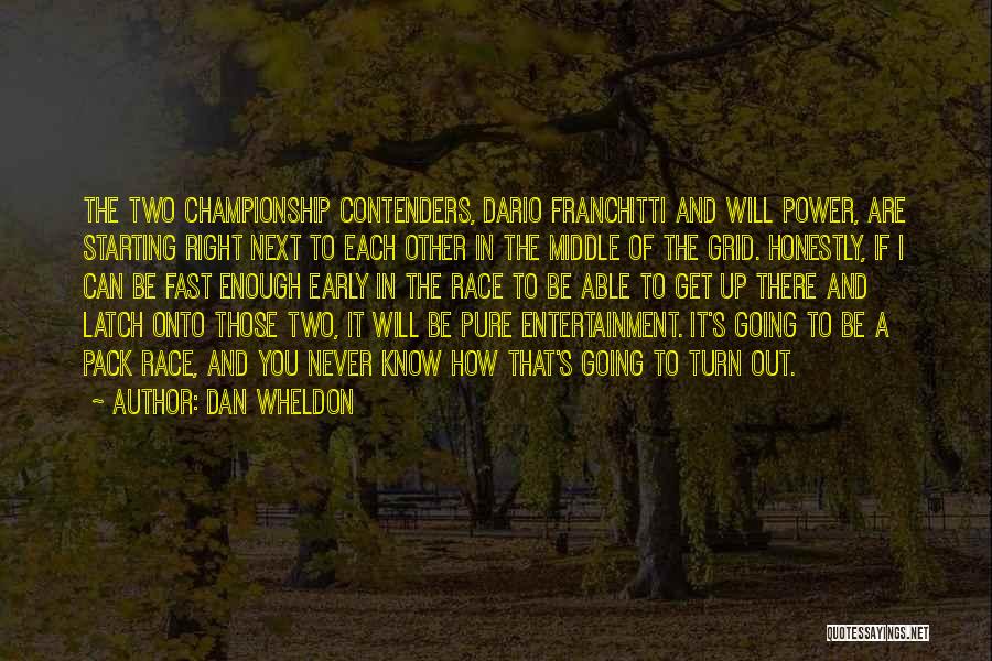 Dan Wheldon Quotes: The Two Championship Contenders, Dario Franchitti And Will Power, Are Starting Right Next To Each Other In The Middle Of