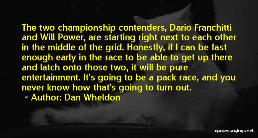 Dan Wheldon Quotes: The Two Championship Contenders, Dario Franchitti And Will Power, Are Starting Right Next To Each Other In The Middle Of