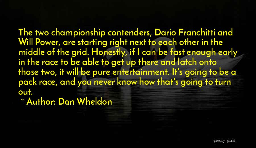 Dan Wheldon Quotes: The Two Championship Contenders, Dario Franchitti And Will Power, Are Starting Right Next To Each Other In The Middle Of