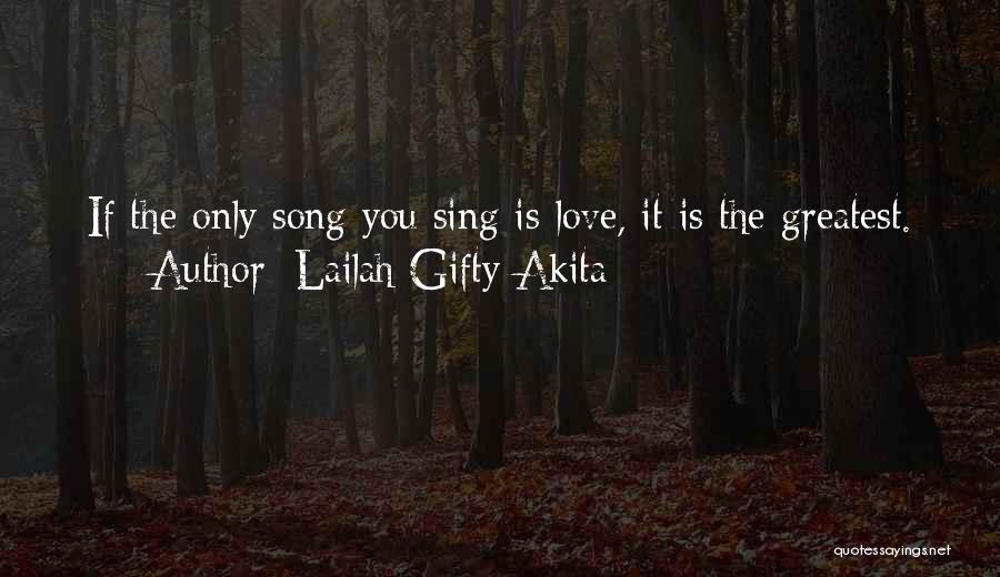 Lailah Gifty Akita Quotes: If The Only Song You Sing Is Love, It Is The Greatest.