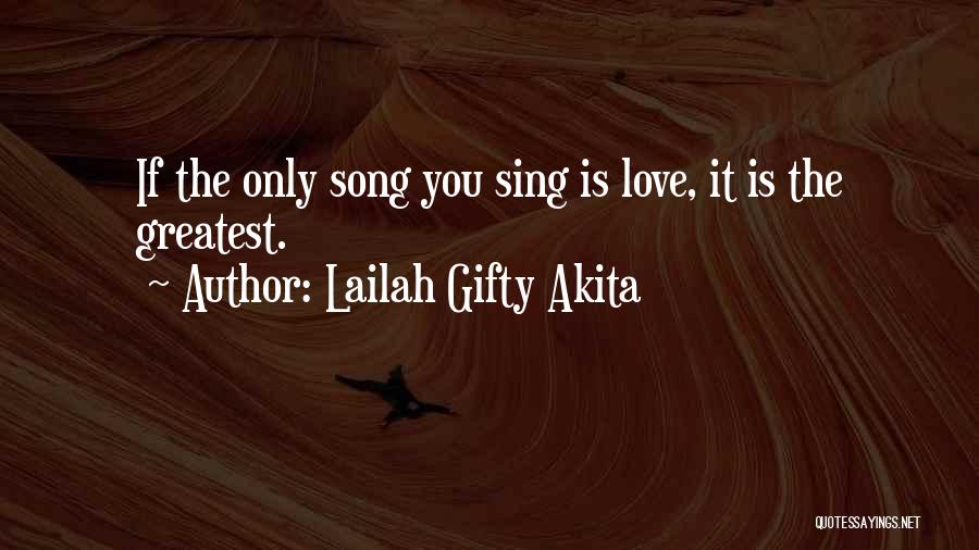 Lailah Gifty Akita Quotes: If The Only Song You Sing Is Love, It Is The Greatest.
