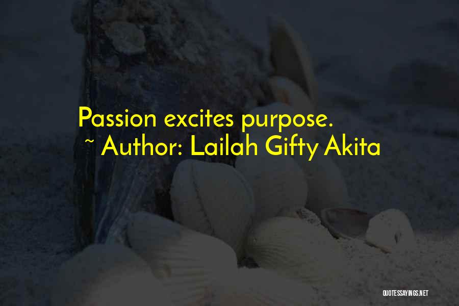 Lailah Gifty Akita Quotes: Passion Excites Purpose.