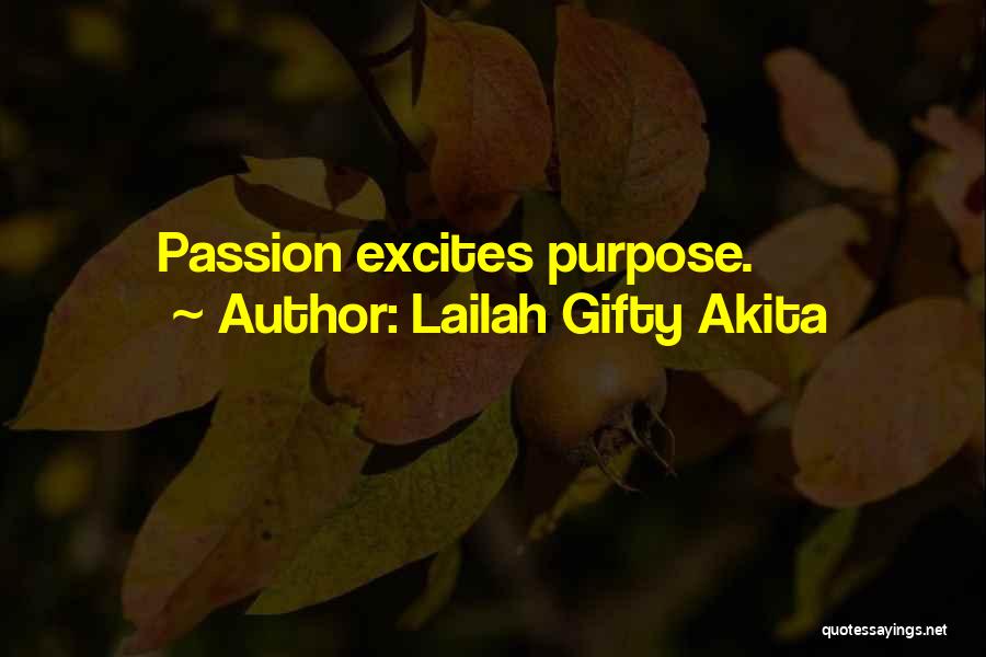 Lailah Gifty Akita Quotes: Passion Excites Purpose.