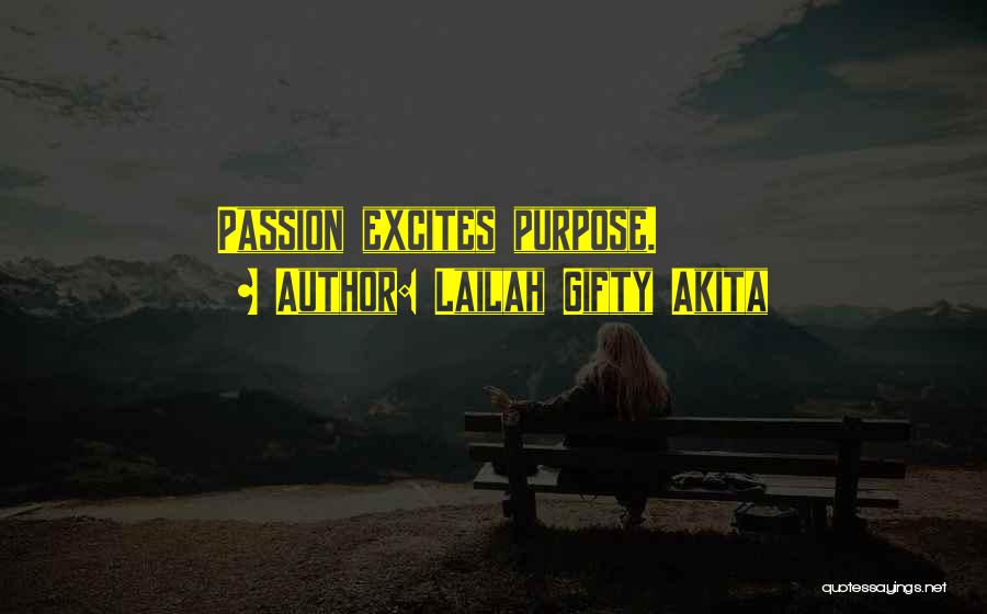 Lailah Gifty Akita Quotes: Passion Excites Purpose.