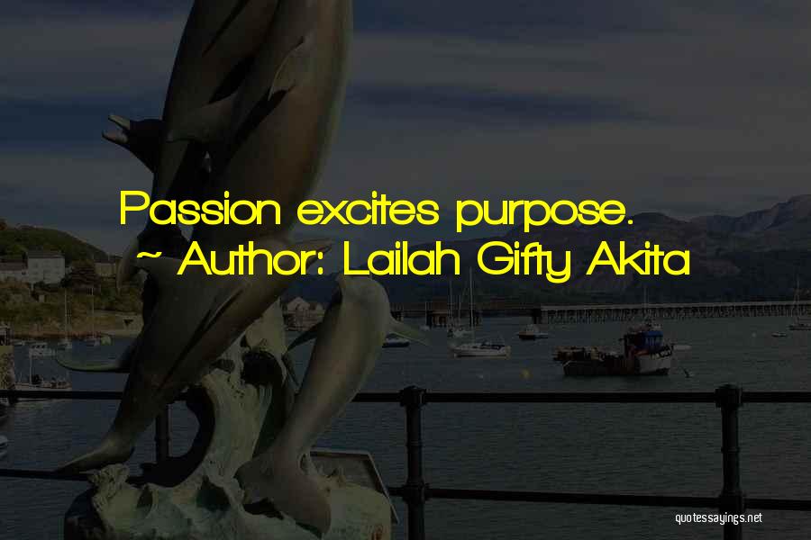 Lailah Gifty Akita Quotes: Passion Excites Purpose.