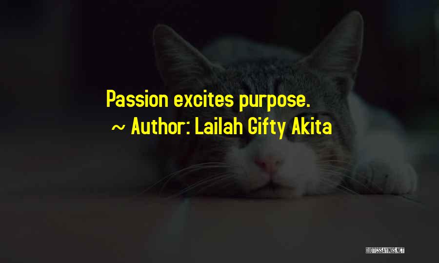 Lailah Gifty Akita Quotes: Passion Excites Purpose.