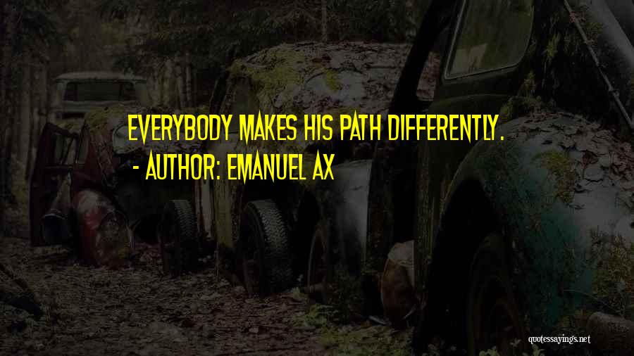 Emanuel Ax Quotes: Everybody Makes His Path Differently.