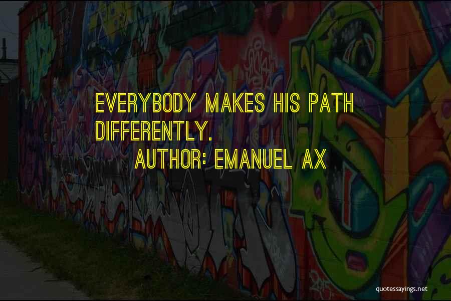Emanuel Ax Quotes: Everybody Makes His Path Differently.