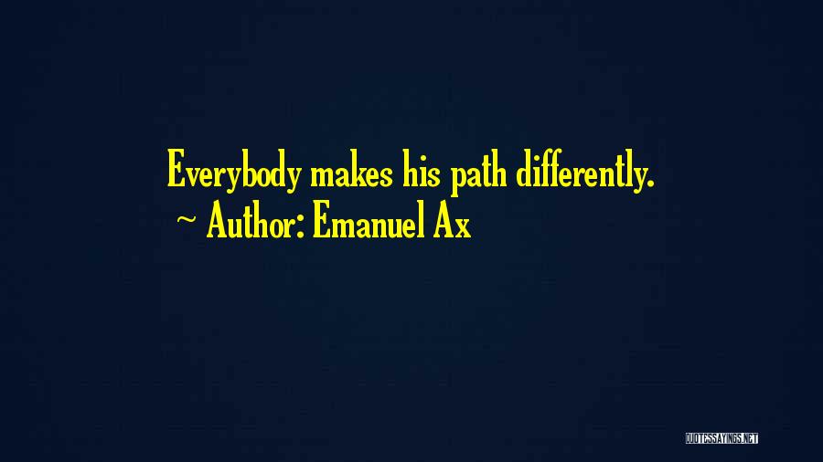 Emanuel Ax Quotes: Everybody Makes His Path Differently.