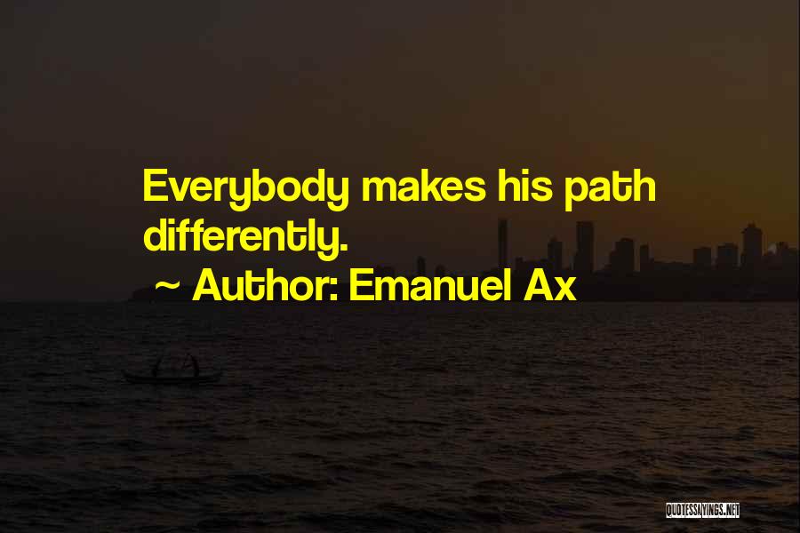 Emanuel Ax Quotes: Everybody Makes His Path Differently.