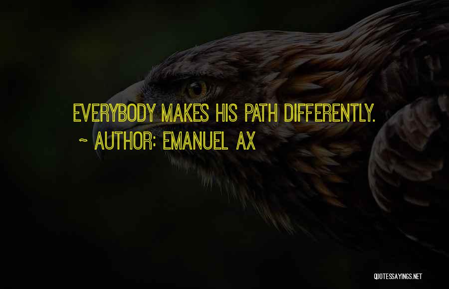 Emanuel Ax Quotes: Everybody Makes His Path Differently.