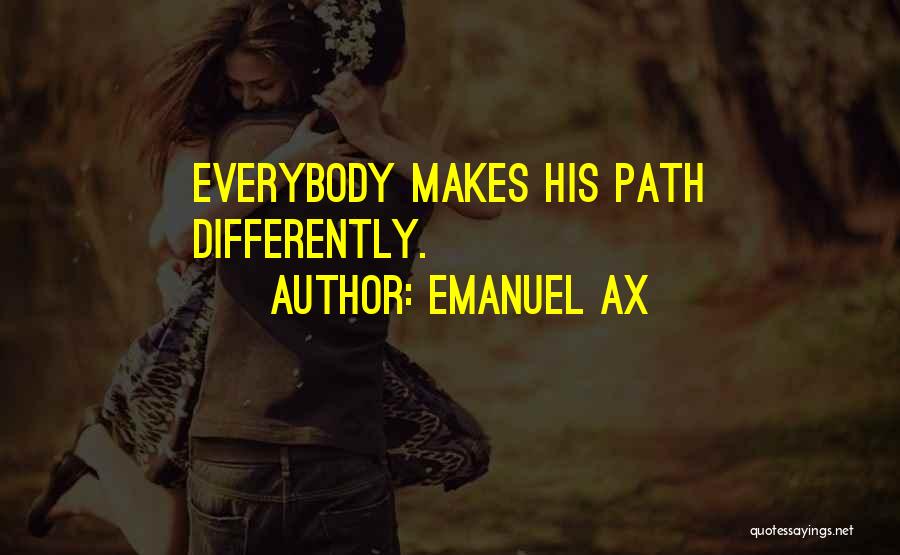Emanuel Ax Quotes: Everybody Makes His Path Differently.